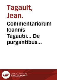 Commentariorum Ioannis Tagautii... De purgantibus medicamentis simplicibus libri II : in gratiam Pharmacopoeiae candidatorum, nuper in lucem editi...