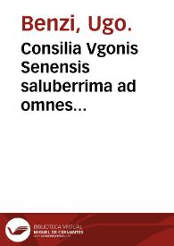 Consilia Vgonis Senensis saluberrima ad omnes egritudines nouiter correcta[et] ad optimum ordine[m]...