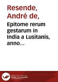 Epitome rerum gestarum in India a Lusitanis, anno superiori, iunxta exemplum epistolae, quam Nonius Cugna, dux Indiae max. designatus, ad regem misit, ex urbe Cananorio, IIII, Idus Octobris, Anno MDXXX