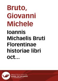 Ioannis Michaelis Bruti Florentinae historiae libri octo priores ...