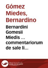Bernardini Gomesii Miedis ... commentariorum de sale libri quattuor ...