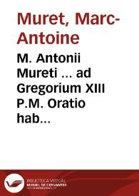 M. Antonii Mureti ... ad Gregorium XIII P.M. Oratio habita nomine Karoli IX regis christianissimi