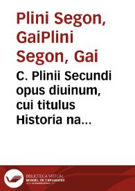 C. Plinii Secundi opus diuinum, cui titulus Historia naturalis ...