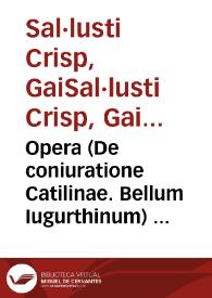 Opera (De coniuratione Catilinae. Bellum Iugurthinum) : [Gai Sal·lusti Crisp]. Invectiva in M.T. Ciceronem   [Pseudo-Sal·lusti]. Responsio contra invectivam C. Sallustii  [Pseudo-Ciceró]. Oratio in M.T. Ciceronem responsiva  [Pseudo-Catilina]