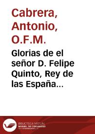 Glorias de el señor D. Felipe Quinto, Rey de las Españas y Emperador del Nuevo Mundo ...