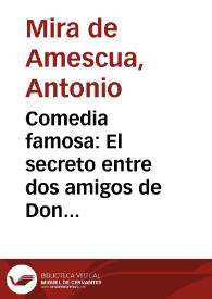 Comedia famosa : El secreto entre dos amigos de Don Agustin Moreto