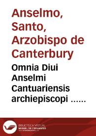 Omnia Diui Anselmi Cantuariensis archiepiscopi ... Opuscula