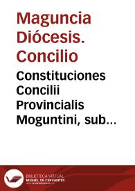 Constituciones Concilii Provincialis Moguntini, sub ... Sebastiano Archiepiscopo Moguntino ... sexta maii, anno Domini MDXLIX celebrati ; his accesit Institutio ad pietatem christianam...