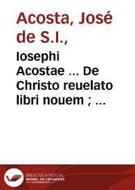 Iosephi Acostae ... De Christo reuelato libri nouem ; : simulque De temporibus nouissimis libri quatuor