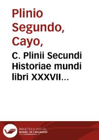 C. Plinii Secundi Historiae mundi libri XXXVII...