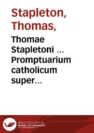 Thomae Stapletoni ... Promptuarium catholicum super euangelia ferialia in totam Quadragesimam : cum indice rerum copiosissimo...