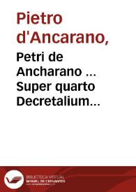 Petri de Ancharano ... Super quarto Decretalium facundissima commentaria...