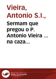 Sermam que pregou o P. Antonio Vieira ... na caza professa da mesma Companhia em 16 de Agosto de 1642 na festa que fez a S. Roque Antonio Tellez da Silua...