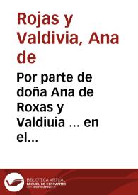 Por parte de doña Ana de Roxas y Valdiuia ... en el pleyto, con diferentes vezinos de la ciudad de Velez, Alhama, y Malaga