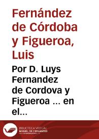 Por D. Luys Fernandez de Cordova y Figueroa ... en el pleyto con don Antonio de Henestrosa y Montemayor...