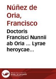Doctoris Francisci Nunnii ab Oria ... Lyrae heroycae libri quatordecim...