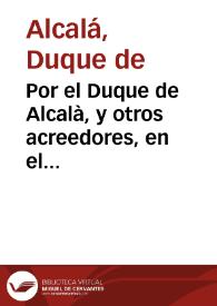 Por el Duque de Alcalà, y otros acreedores, en el pleyto con el Duque de Cardona y sus acreedores, sobre la paga de los 42 mil ducados, y sus reditos...