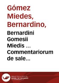 Bernardini Gomesii Miedis ... Commentariorum de sale libri quinque...