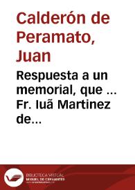 Respuesta a un memorial, que ... Fr. Iuã Martinez de Prado ... presentò a la Magestad de N. Rey, y señor Felipe IV el Grande...