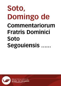 Commentariorum Fratris Dominici Soto Segouiensis ... In quartum Sententiarum, tomus secundus...