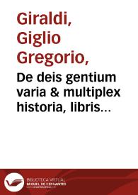 De deis gentium varia & multiplex historia, libris siue Syntagmatibus XVII comprehensa, in qua simul de eorum imaginibus & cognominibus agitur...
