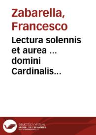 Lectura solennis et aurea ... domini Cardinalis Zabarella super primo Decretalium