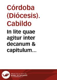 In lite quae agitur inter decanum & capitulum Ecclesiae cordubensis ex parte una & D. Jhoanem de Guebara ex altera super jure percipiendi salem ex salinis uulgo nominatis de Duernas...