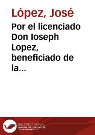 Por el licenciado Don Ioseph Lopez, beneficiado de la parroquial de la villa de Cifuentes en el pleyto de apelacion con Don Luis Ioseph Gonzalez, por Doña Geronima Lopez su muger.