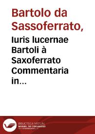 Iuris lucernae Bartoli à Saxoferrato Commentaria in secundam Digesti Noui partem...