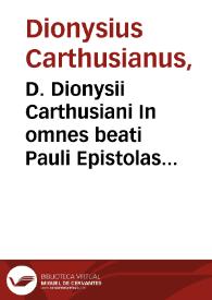 D. Dionysii Carthusiani In omnes beati Pauli Epistolas commentaria...