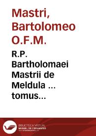 R.P. Bartholomaei Mastrii de Meldula ... tomus quartus : continens disputationes ad mentem Scoti in duodecim Aristotelis Stagiritae libros metaphysicorum ; pars prior