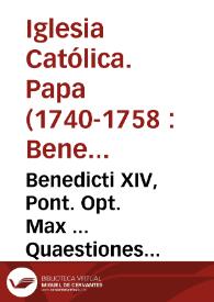 Benedicti XIV, Pont. Opt. Max ... Quaestiones canonicae et morales in materiis ad Sacram Concilii Congregationem spectantibus... : nunc primum ... in duo volumina distributae ; tomus secundus