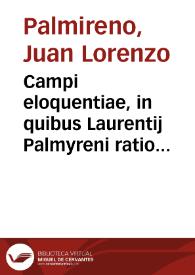 Campi eloquentiae, in quibus Laurentij Palmyreni ratio declamandi Orationes, Praefationes, Epistolae, Declamationes, et Epigrammata continentur ...
