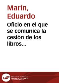 Oficio en el que se comunica la cesión de los libros manuscritos del Conde de Lumiares, que se encuentran en posesión de Eduardo Marín, para que se haga una copia de aquellos que no se encuentren en la Real Academia de la Historia.