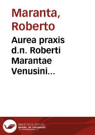 Aurea praxis d.n. Roberti Marantae Venusini iureconsultorum facilè principis vulgò Speculum aureum et lumen aduocatorum inscripta