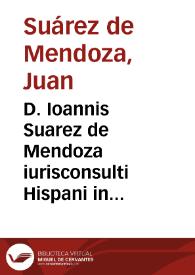 D. Ioannis Suarez de Mendoza iurisconsulti Hispani in Salmanticensi Academia publici Iuris Caesarum professoris Commentarij ad legem Aquiliam ...