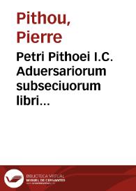Petri Pithoei I.C. Aduersariorum subseciuorum libri duo recogniti :