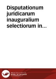 Disputationum juridicarum inauguralium selectiorum in inclyta Basileensium Universitate disquisitioni publicae ac solenni expositarum volumen novum