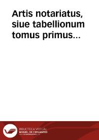 Artis notariatus, siue tabellionum tomus primus [-secundus] ...