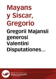Gregorii Majansii generosi Valentini Disputationes juris