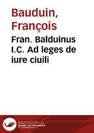 Fran. Balduinus I.C. Ad leges de iure ciuili