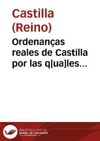 Ordenanças reales de Castilla por las q[ua]les primerame[n]te se ha[n] d[e] librar todos los pleytos ciuiles y criminales