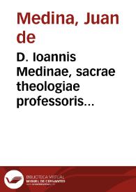 D. Ioannis Medinae, sacrae theologiae professoris illustriss. In titulum de poenitentia eiusq[ue] partibus commentarij