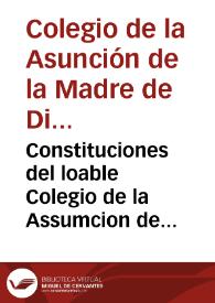 Constituciones del loable Colegio de la Assumcion de la Madre de Dios dicho de Na Monforte : fundado e instituido en... Valencia por... Angela Almenar...
