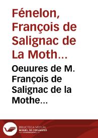 Oeuures de M. François de Salignac de la Mothe Fénélon, precepteur des enfants de France, Archevêque-Duc de Cambrai : [Texto impreso] tome neuuieme