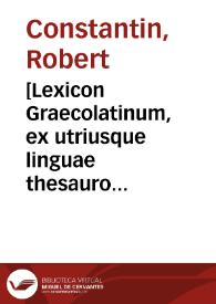 [Lexicon Graecolatinum, ex utriusque linguae thesauro R. Constantini Medici]