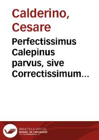 Perfectissimus Calepinus parvus, sive Correctissimum Dictionarium Caesaris Calderini Mirani...