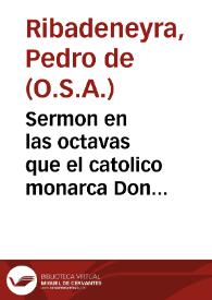 Sermon en las octavas que el catolico monarca Don Felipe quarto celebro al patronazgo  de la Santa Madre Teresa de Iesus... / del maestro Frai Pedro de Ribadeneira.