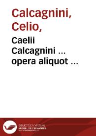 Caelii Calcagnini ... opera aliquot ...