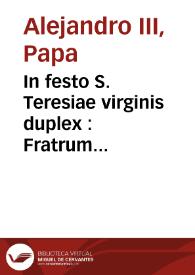In festo S. Teresiae virginis duplex : Fratrum Carmelitarum Discalceatorum, & Monialium Fundaricis : a sacra rituum Congregatioen recognitum & approbatum : sub die X Februarij 1629